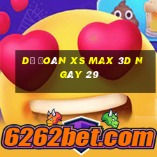 Dự đoán XS Max 3D ngày 29