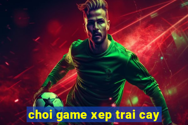 choi game xep trai cay