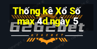 Thống kê Xổ Số max 4d ngày 5