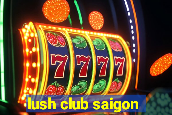 lush club saigon