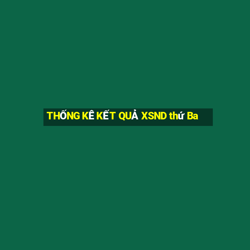 THỐNG KÊ KẾT QUẢ XSND thứ Ba