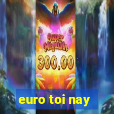 euro toi nay