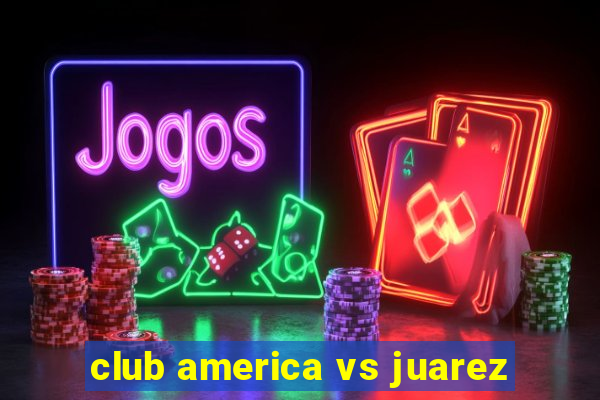 club america vs juarez