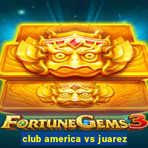 club america vs juarez