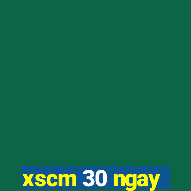 xscm 30 ngay