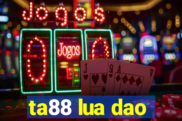 ta88 lua dao