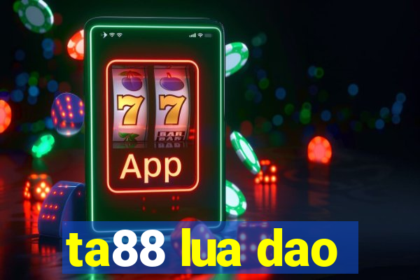 ta88 lua dao