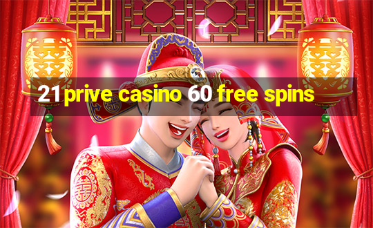 21 prive casino 60 free spins