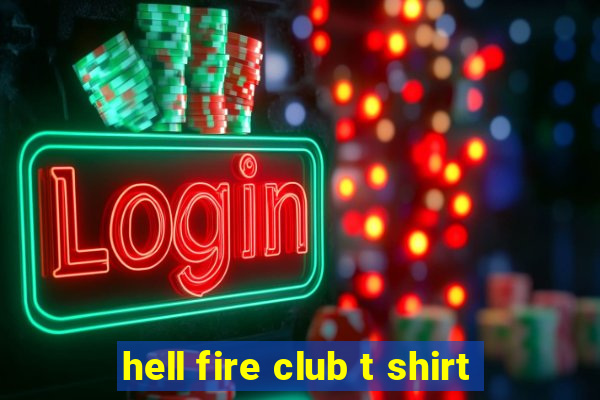 hell fire club t shirt