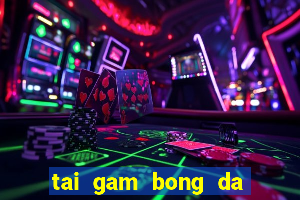 tai gam bong da mien phi