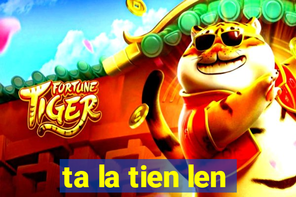 ta la tien len