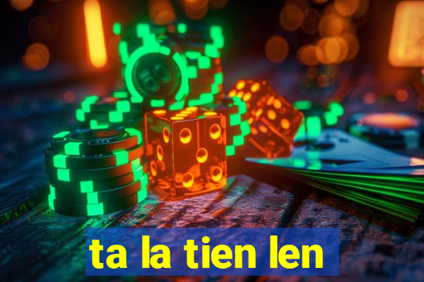 ta la tien len