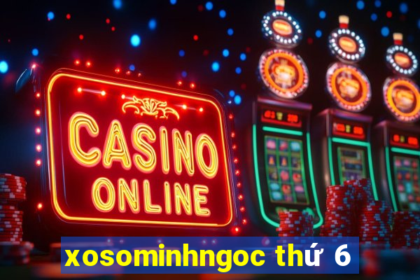 xosominhngoc thứ 6