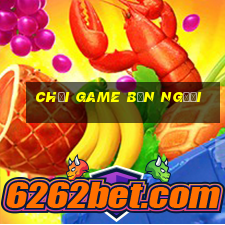 chơi game bắn người