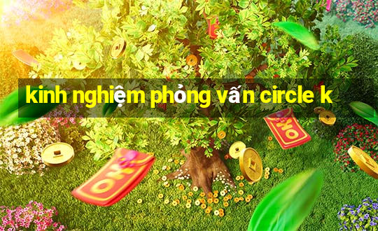 kinh nghiệm phỏng vấn circle k