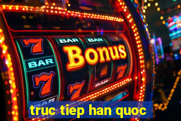 truc tiep han quoc