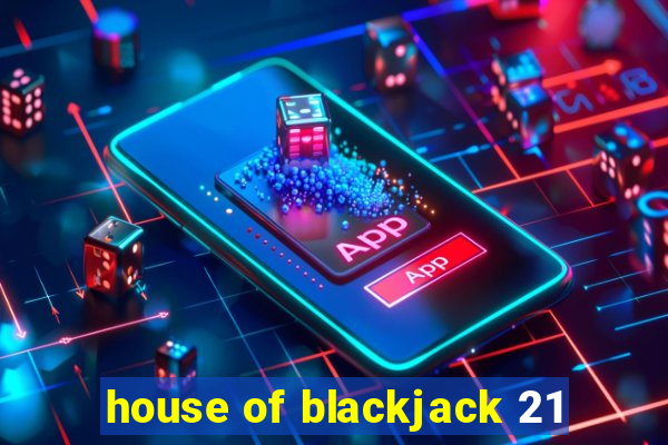 house of blackjack 21