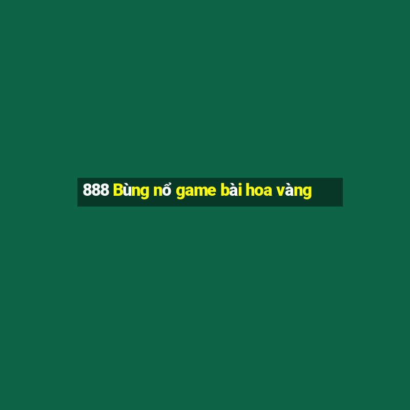 888 Bùng nổ game bài hoa vàng