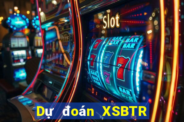 Dự đoán XSBTR ngày 30