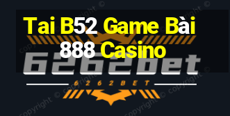 Tai B52 Game Bài 888 Casino