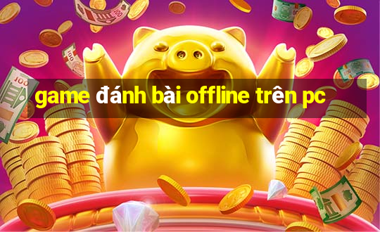 game đánh bài offline trên pc