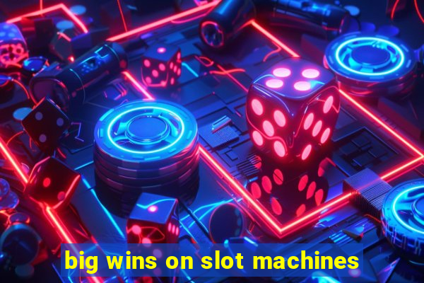 big wins on slot machines