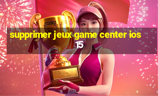 supprimer jeux game center ios 15