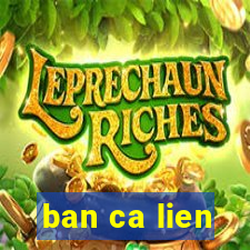 ban ca lien