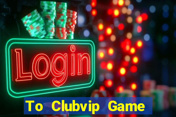 To Clubvip Game Bài Fa88 Apk