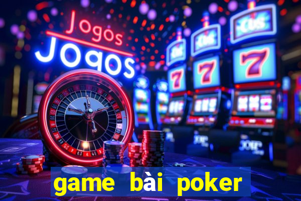 game bài poker đổi thưởng