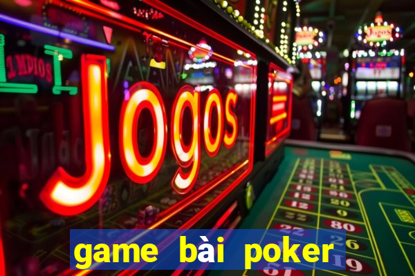 game bài poker đổi thưởng