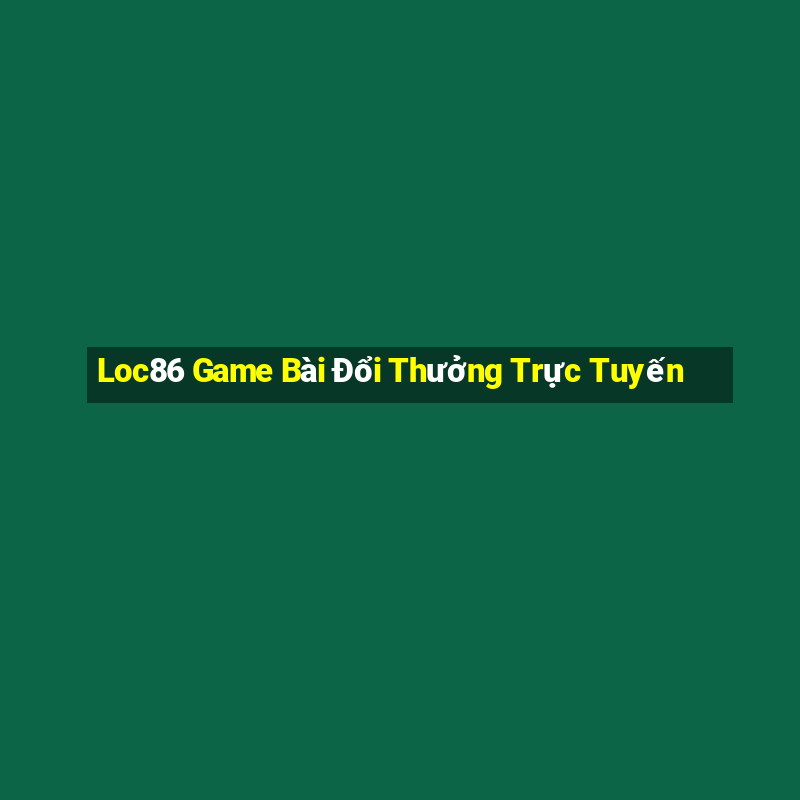 Loc86 Game Bài Đổi Thưởng Trực Tuyến