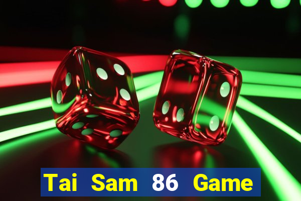 Tai Sam 86 Game Bài Uy Tín