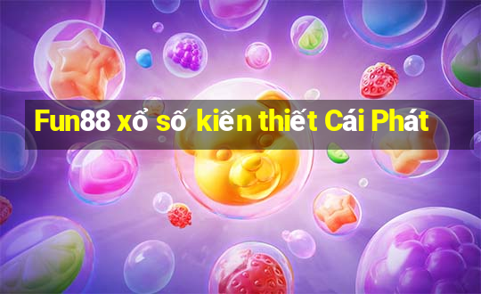 Fun88 xổ số kiến thiết Cái Phát