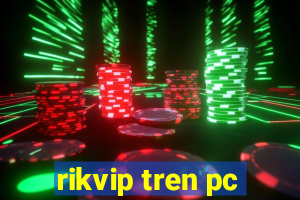 rikvip tren pc