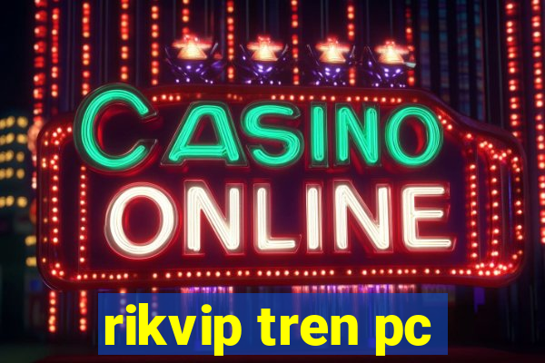 rikvip tren pc