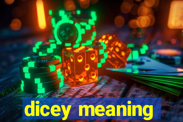 dicey meaning