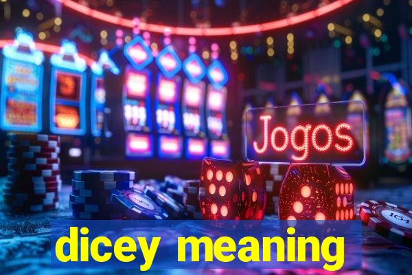 dicey meaning