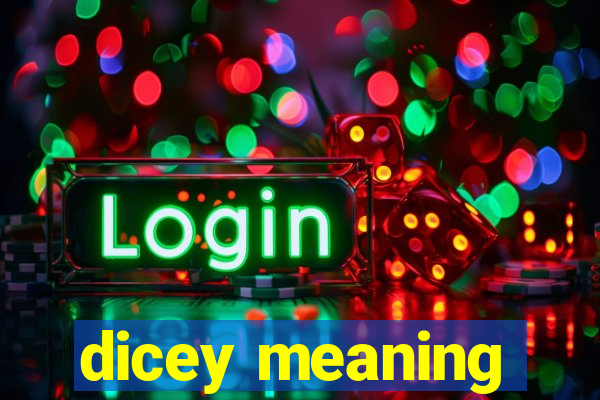 dicey meaning