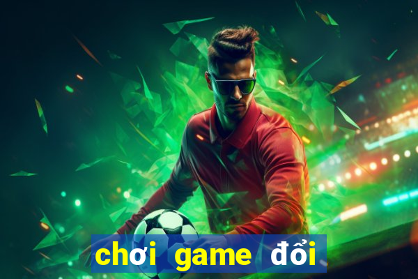 chơi game đổi tiền that