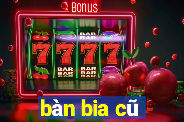 bàn bia cũ