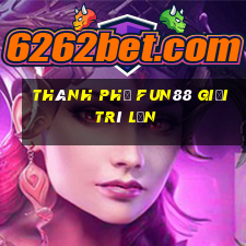 Thành phố Fun88 giải trí lớn