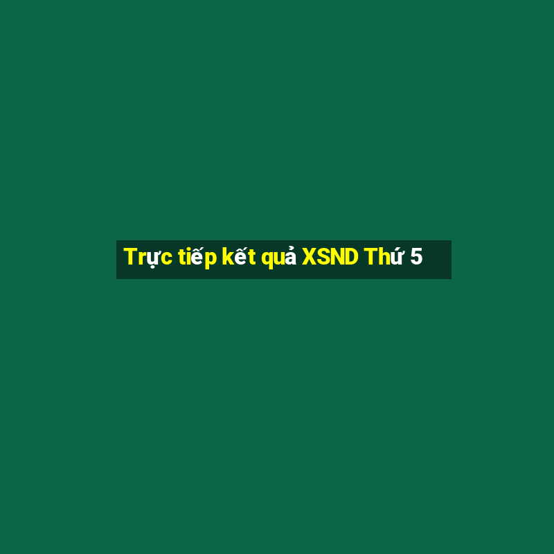 Trực tiếp kết quả XSND Thứ 5