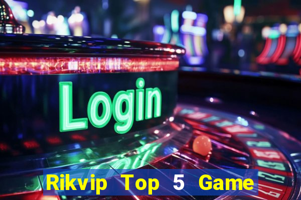 Rikvip Top 5 Game Bài Đổi Thưởng