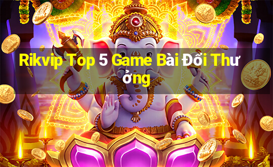 Rikvip Top 5 Game Bài Đổi Thưởng