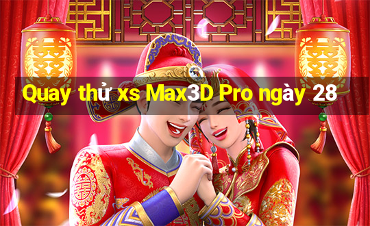 Quay thử xs Max3D Pro ngày 28