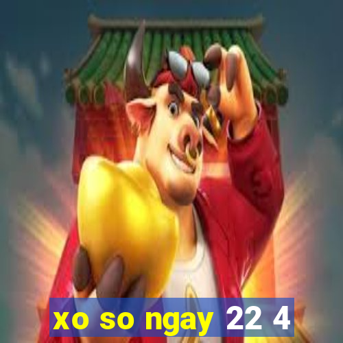 xo so ngay 22 4