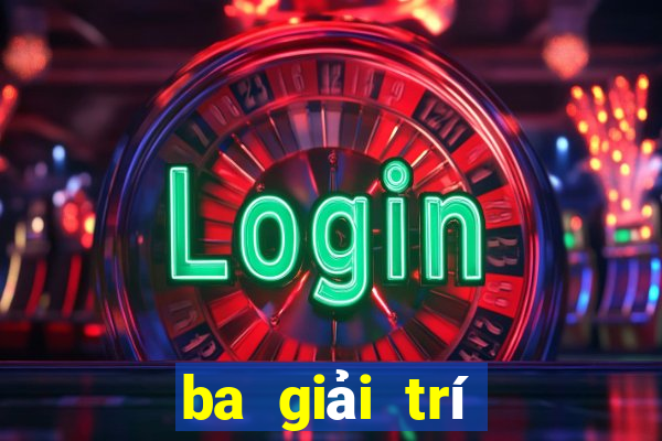 ba giải trí những gì đăng ký