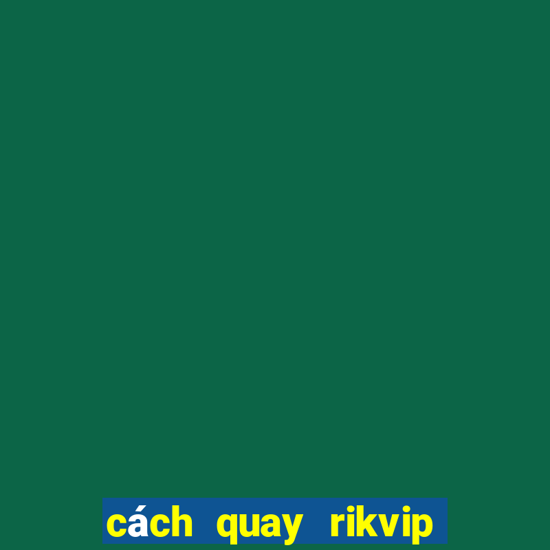 cách quay rikvip nổ hũ