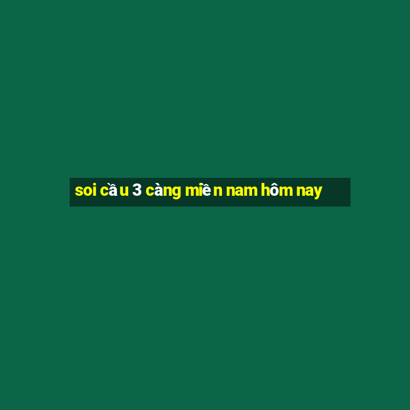 soi cầu 3 càng miền nam hôm nay